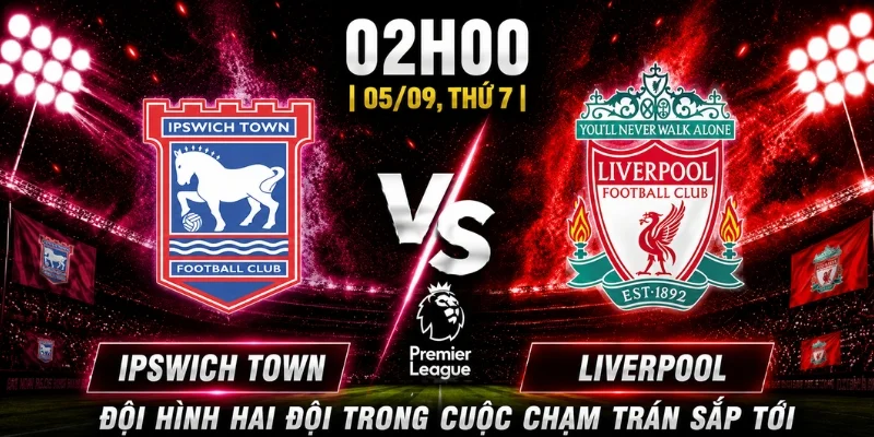 Nhận Định Ipswich Town Vs Liverpool Vòng 3: Cơ Hội Thuộc Về Ai 3 Đội hình hai đội trong cuộc chạm trán sắp tới