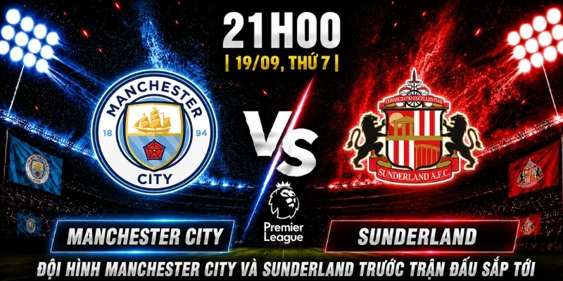 Đội hình Manchester City và Sunderland trước trận đấu sắp tới