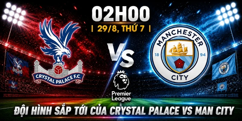 Nhận Định Crystal Palace Vs Man City: Giới Chuyên Môn Nói Gì 1 Nhận Định Crystal Palace Vs Man City: Giới Chuyên Môn Nói Gì