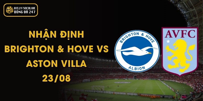 Nhận Định Brighton & Hove vs Aston Villa - 23/08 6 Nhận Định Brighton & Hove - Aston Villa - 23/08
