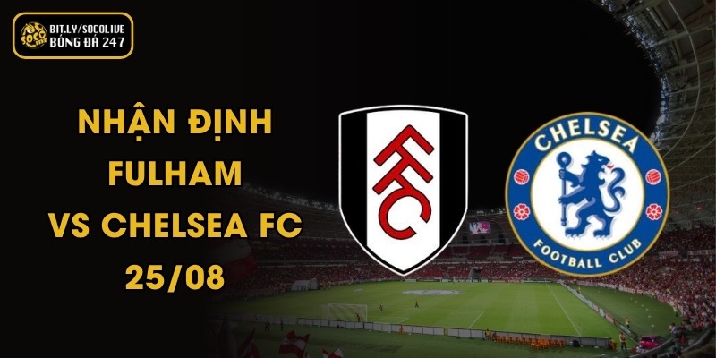 Nhận Định Fulham Vs Chelsea FC - 25/08 3 Nhận Định Fulham Vs Chelsea FC - 25/08