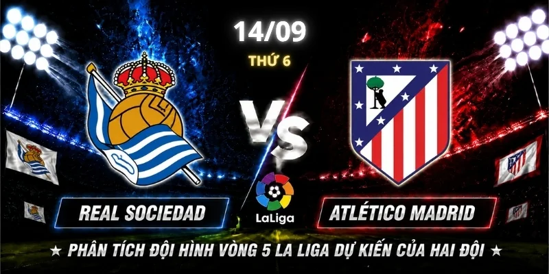 Real Sociedad Vs Atlético Madrid Vòng 5: Bên Nào Mạnh Hơn? 1 Phân tích đội hình vòng 5 La Liga dự kiến của hai đội